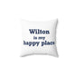 Wilton is my Happy Place Spun Polyester Square Pillow