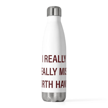 I Really Really Miss North Haven 20 oz Insulated Bottle
