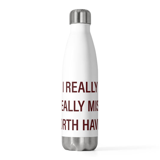I Really Really Miss North Haven 20 oz Insulated Bottle