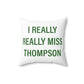 I Really Really Miss Thompson Spun Polyester Square Pillow