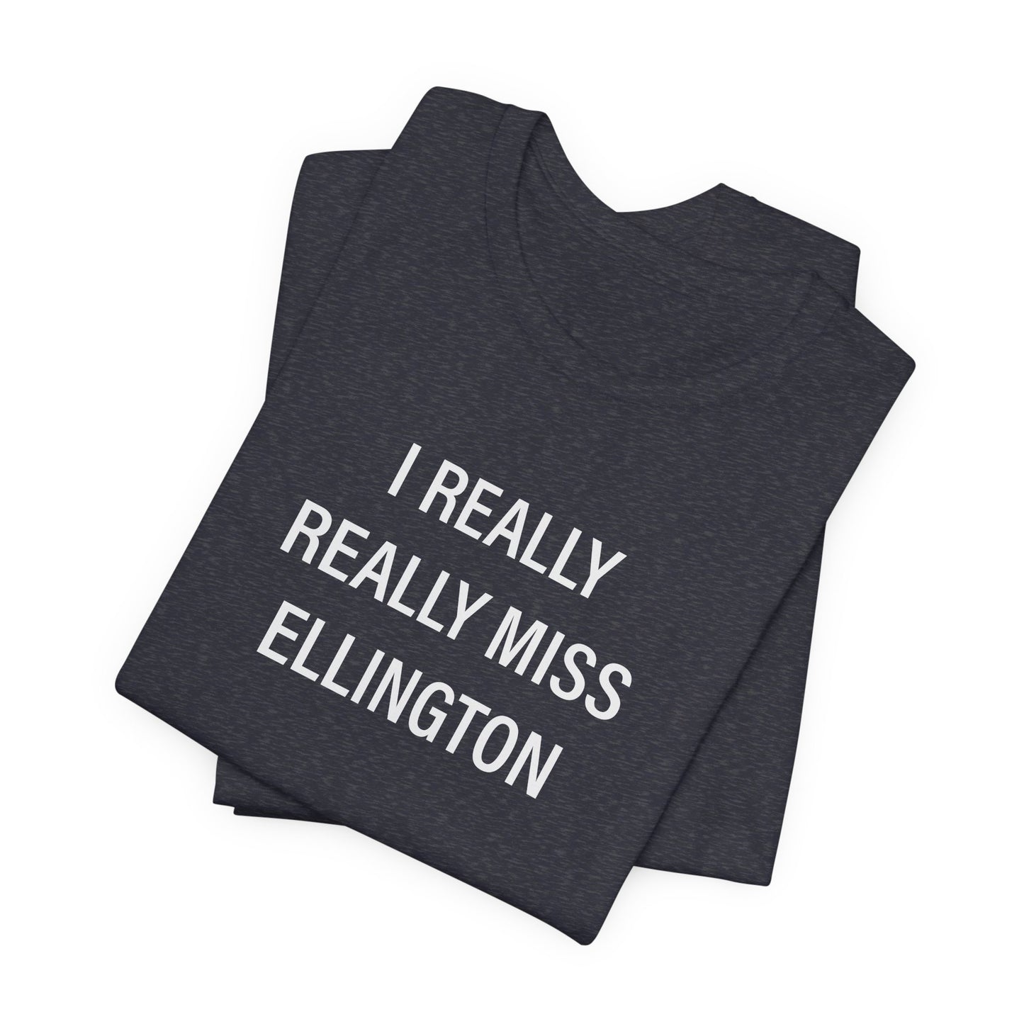 I Really Really Miss Ellington Unisex Jersey Short Sleeve T-Shirt