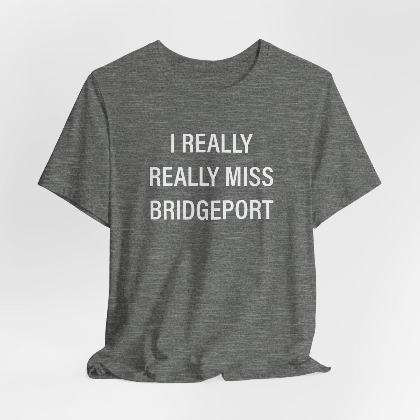 I Really Really Miss Bridgeport Unisex Jersey Short Sleeve T-Shirt