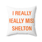 I Really Really Miss Shelton Spun Polyester Square Pillow