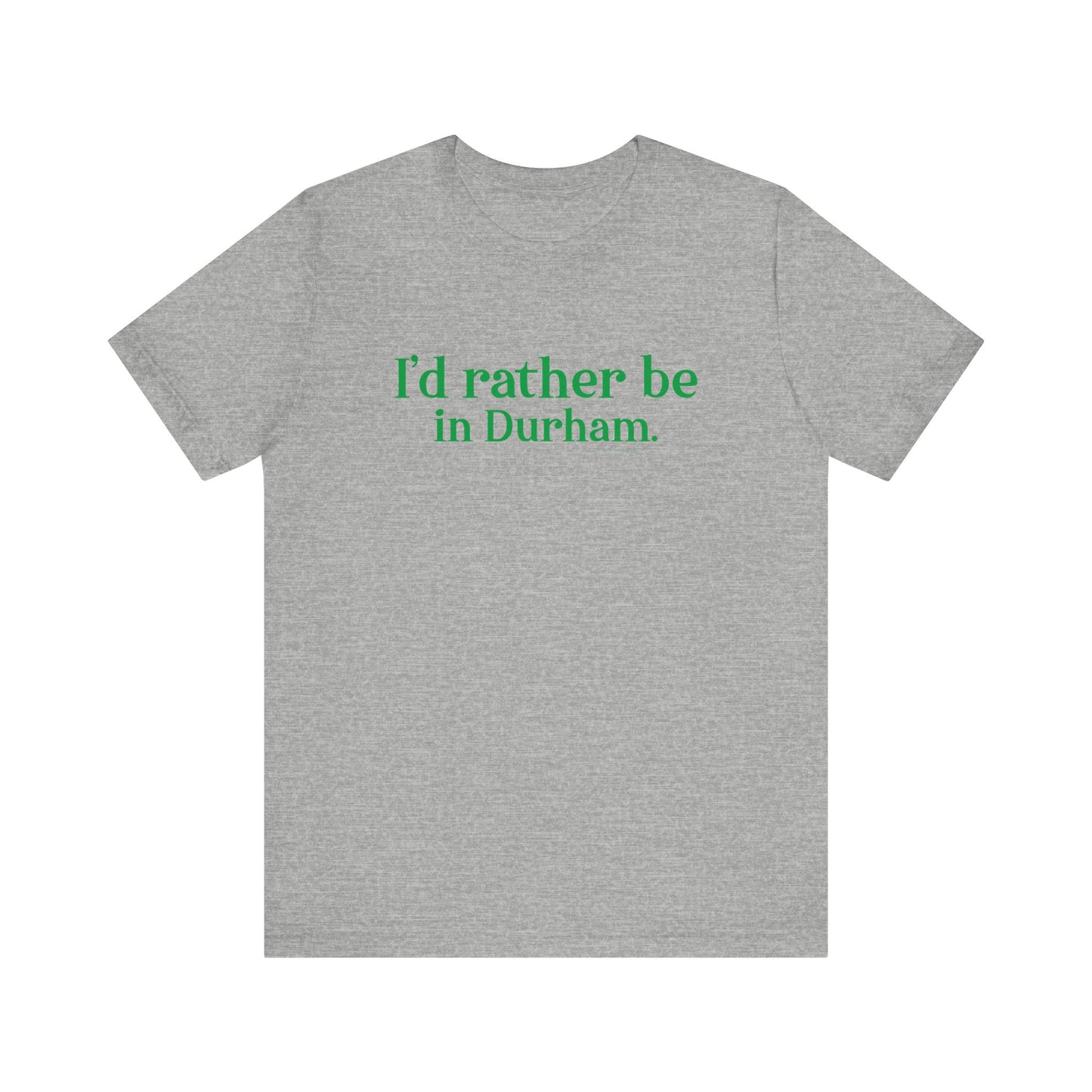 I'd rather be in Durham. Unisex Jersey Short Sleeve Tee