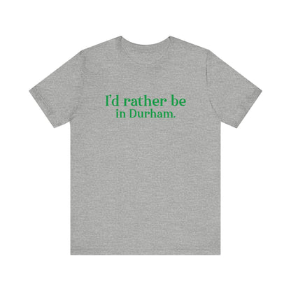 I'd rather be in Durham. Unisex Jersey Short Sleeve Tee