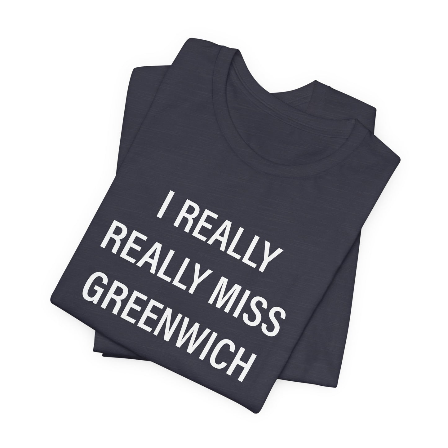 I Really Really Miss Greenwich Unisex Jersey Short Sleeve T-Shirt