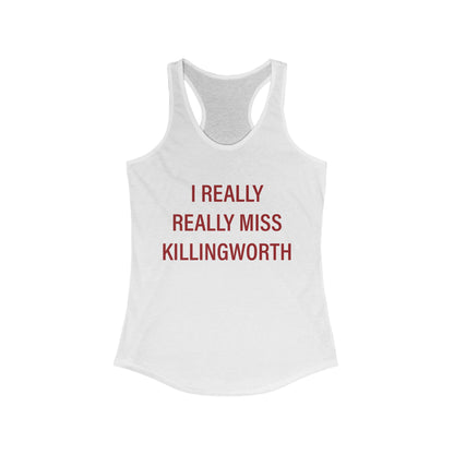 I Really Really Miss Killingworth Women's Ideal Racerback Tank