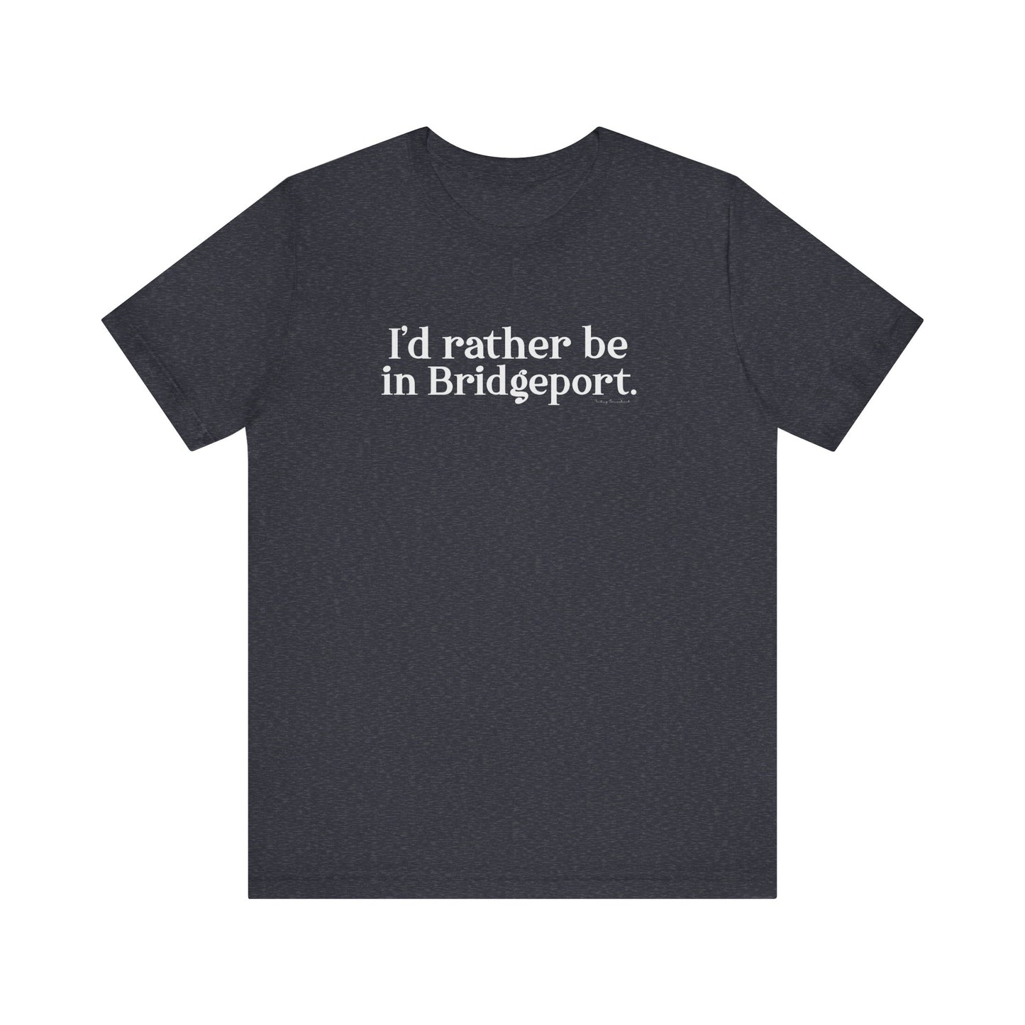 I’d rather be in Bridgeport Unisex Jersey Short Sleeve T-Shirt