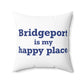 Bridgeport Is My Happy Place Spun Polyester Square Pillow