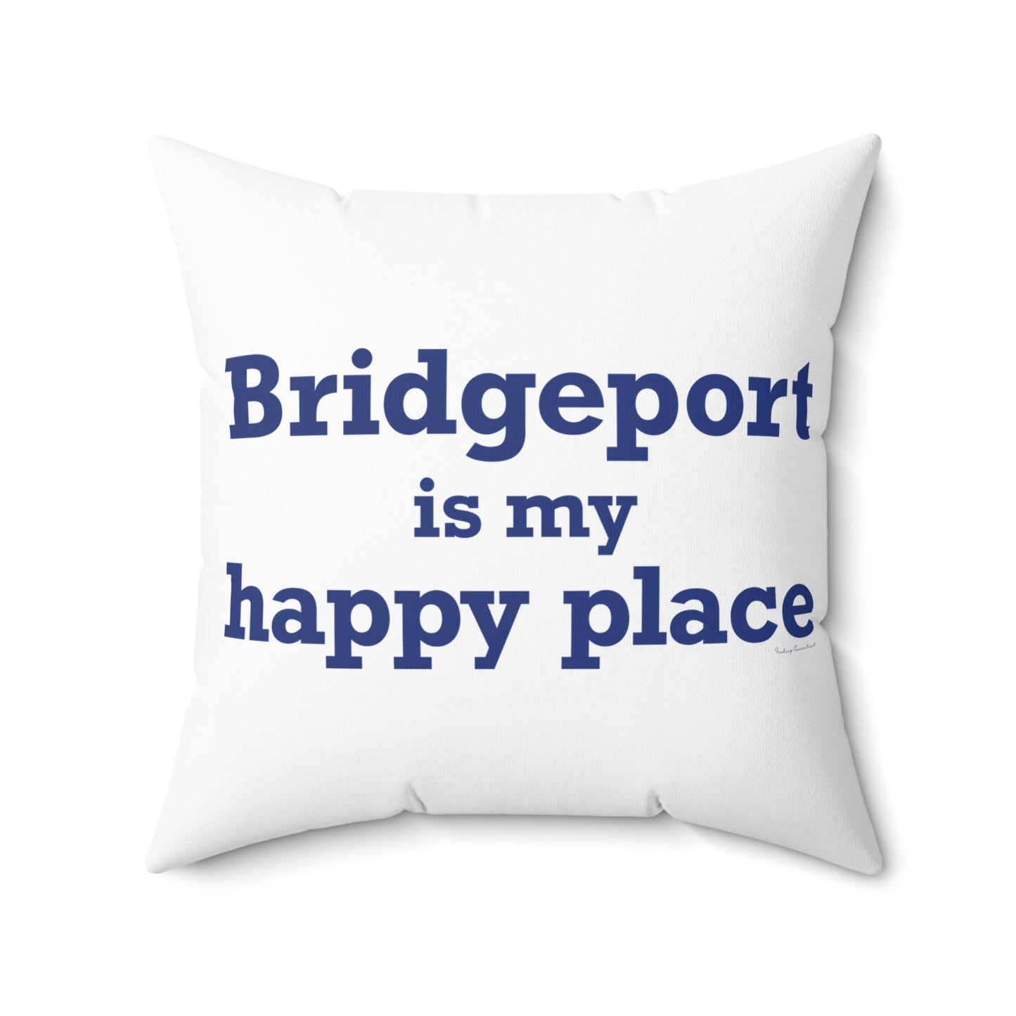 Bridgeport Is My Happy Place Spun Polyester Square Pillow