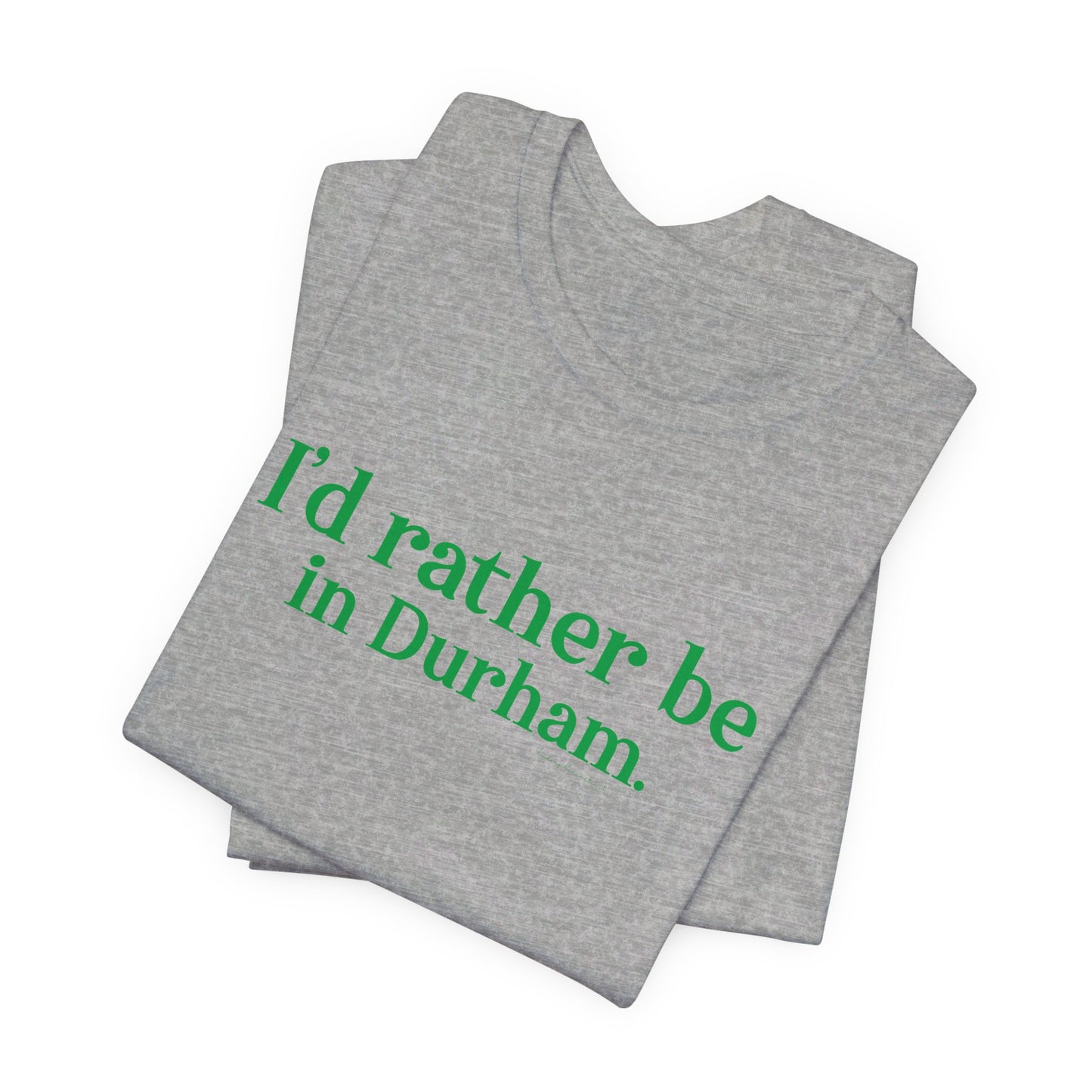 I'd rather be in Durham. Unisex Jersey Short Sleeve Tee