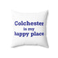 Colchester is My Happy Place Spun Polyester Square Pillow