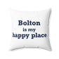 Bolton is My Happy Place Spun Polyester Square Pillow