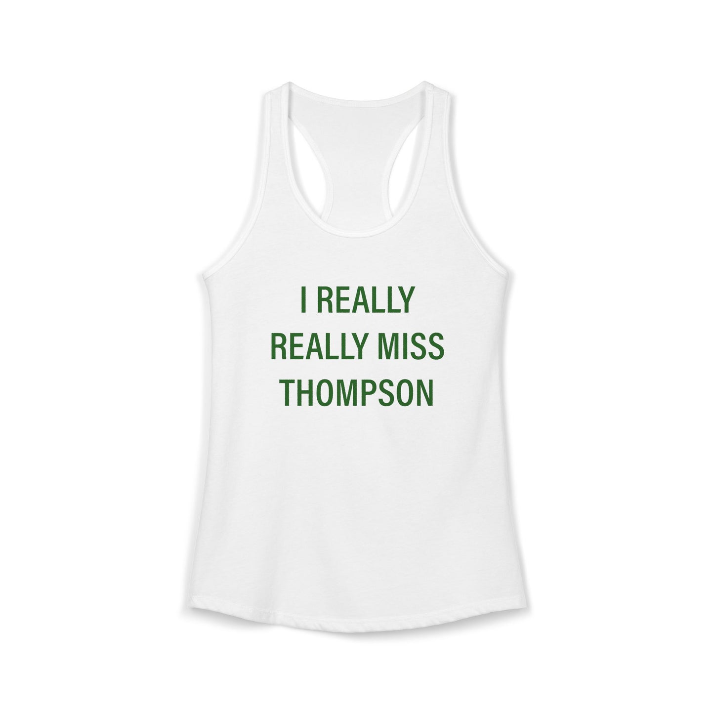 I Really Really Miss Thompson Women's Ideal Racerback Tank Top