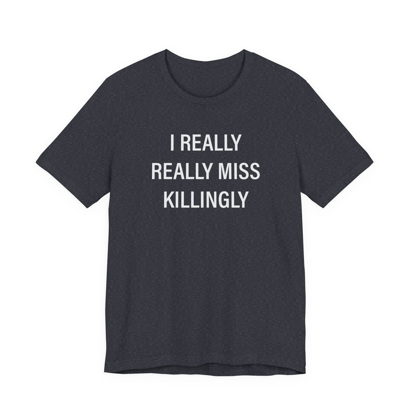 I Really Really Miss Killingly Unisex Jersey Short Sleeve T-Shirt
