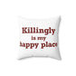 Killingly is My Happy Place Spun Polyester Square Pillow