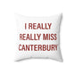 I Really Really Miss Canterbury Spun Polyester Square Pillow