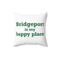 Bridgeport Is My Happy Place Spun Polyester Square Pillow