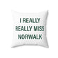 I Really Really Miss Norwalk  Spun Polyester Square Pillow