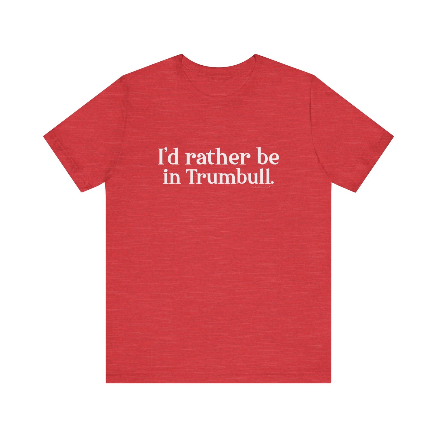 I'd rather be in Trumbull. Unisex Jersey Short Sleeve Tee