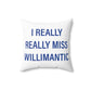 I Really Really Miss Willimantic Spun Polyester Square Pillow