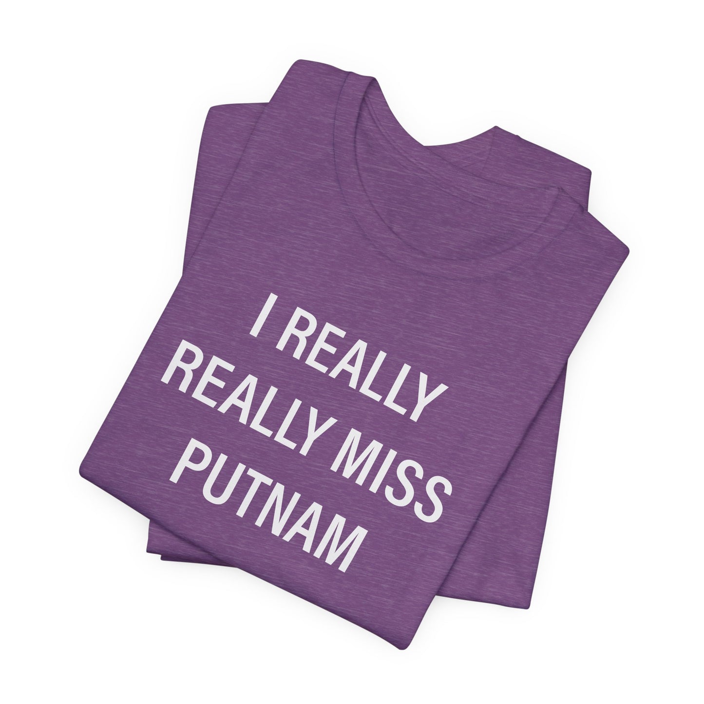 I Really Really Miss Putnam Unisex Jersey Short Sleeve T-Shirt