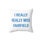 I Really Really Miss Fairfield Spun Polyester Square Pillow