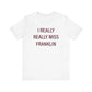 I Really Really Miss Franklin Unisex Jersey Short Sleeve T-Shirt