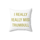 I Really Really Miss Trumbull Spun Polyester Square Pillow