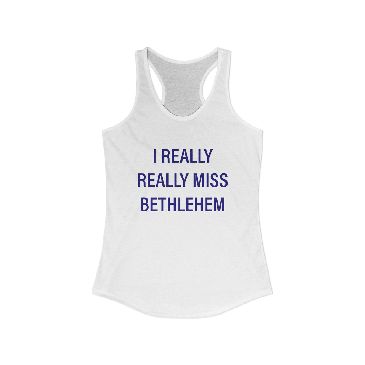 I Really Really Miss Bethlehem Women's Ideal Racerback Tank Top
