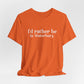 I'd rather be in Waterbury. Unisex Jersey Short Sleeve Tee