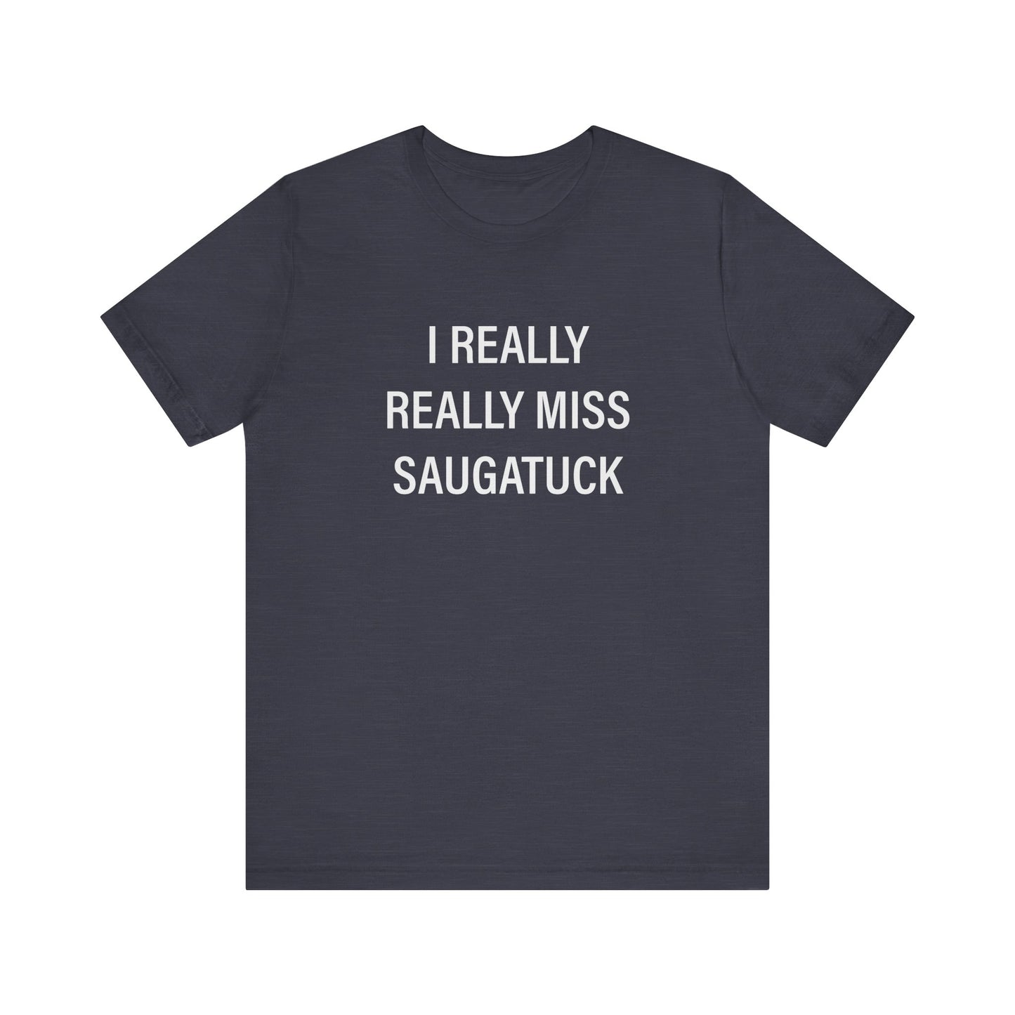 I Really Really Miss Saugatuck Unisex Jersey Short Sleeve T-Shirt