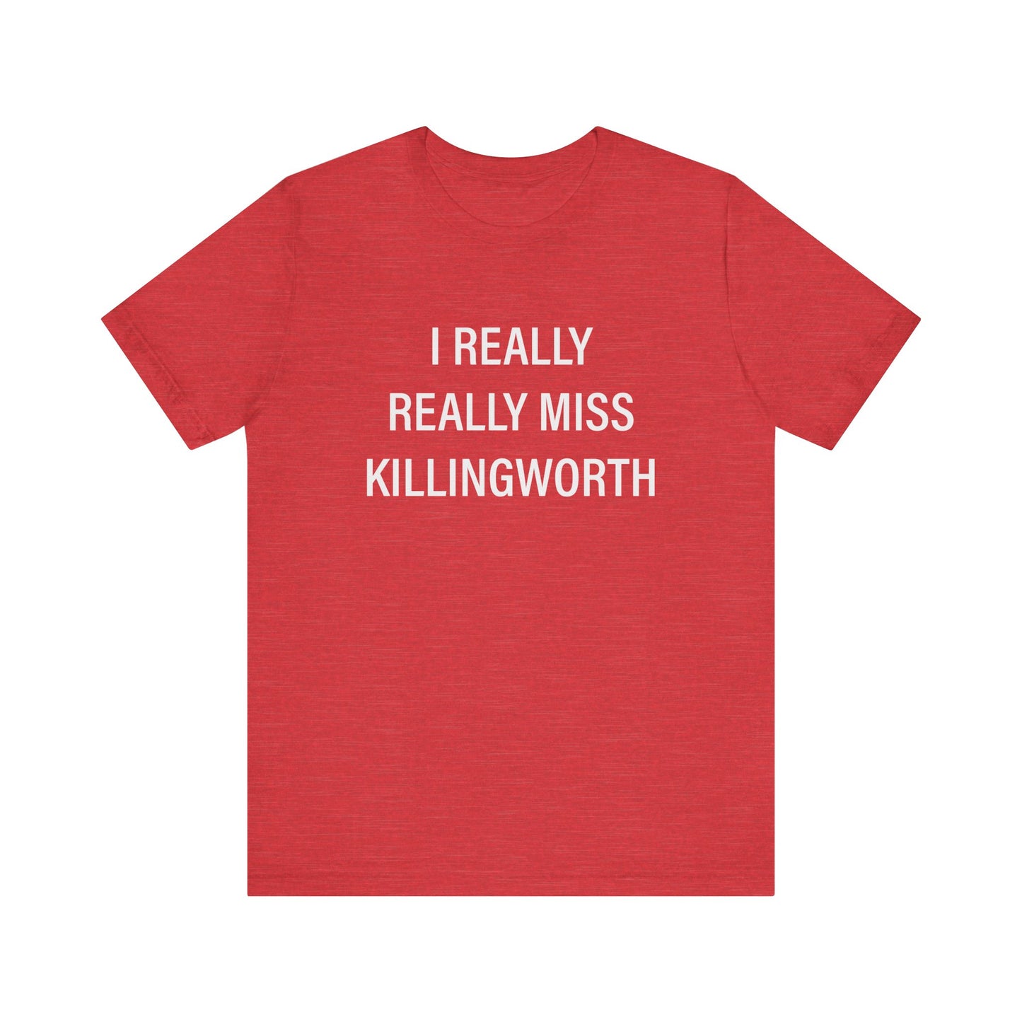 I Really Really Miss Killingworth Unisex Jersey Short Sleeve Tee