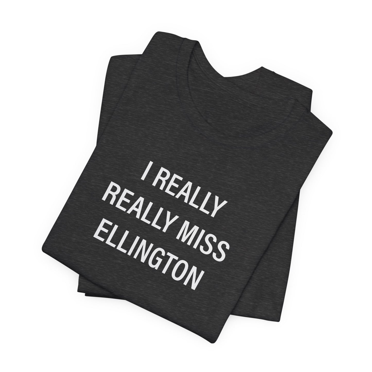 I Really Really Miss Ellington Unisex Jersey Short Sleeve T-Shirt