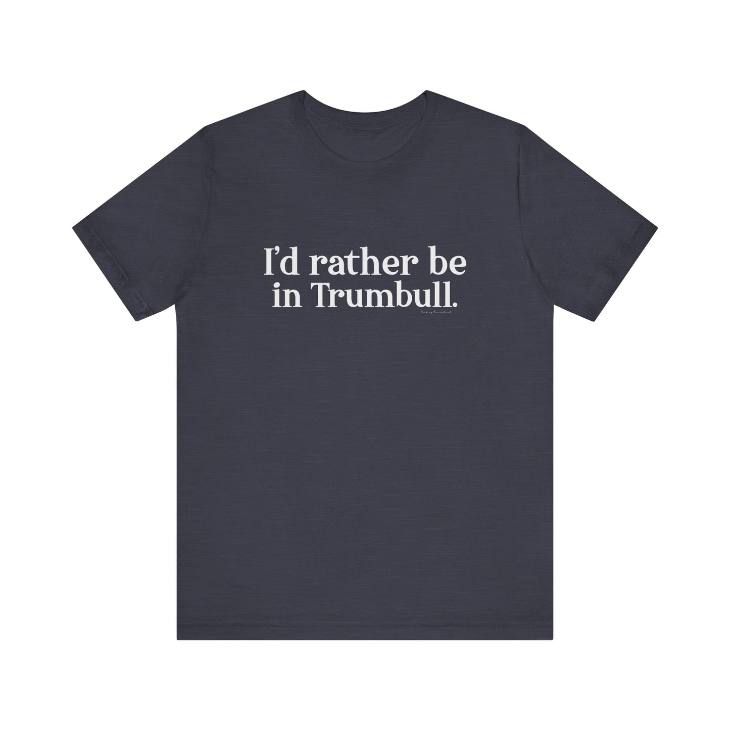 I'd rather be in Trumbull. Unisex Jersey Short Sleeve Tee