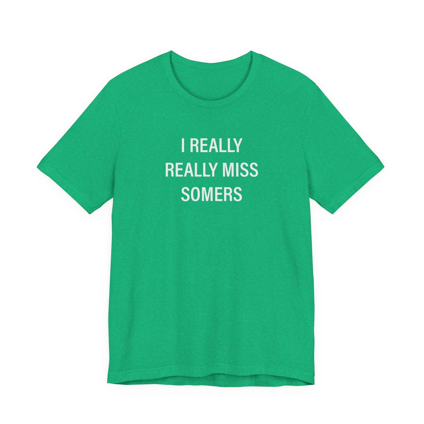 I Really Really Miss Somers Unisex Jersey Short Sleeve T-Shirt