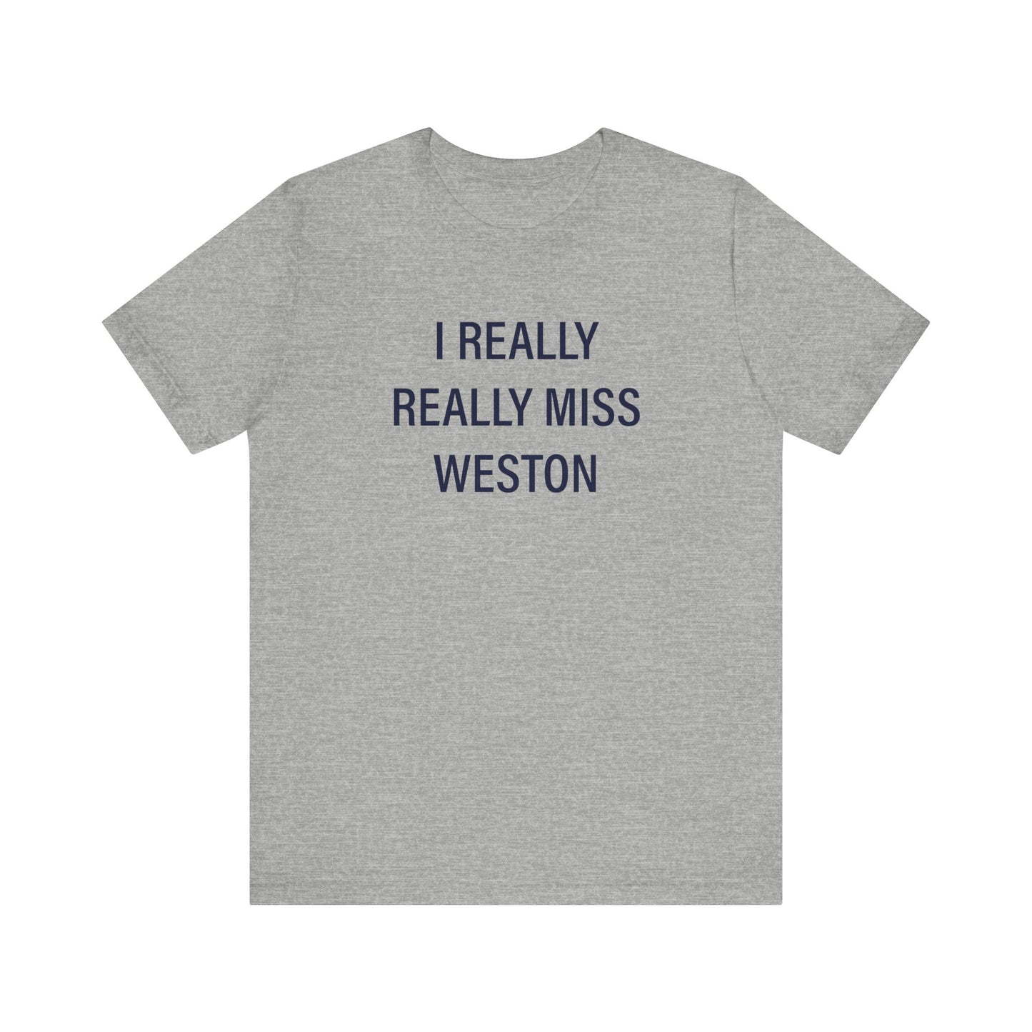 I Really Really Miss Weston Unisex Jersey Short Sleeve T-Shirt