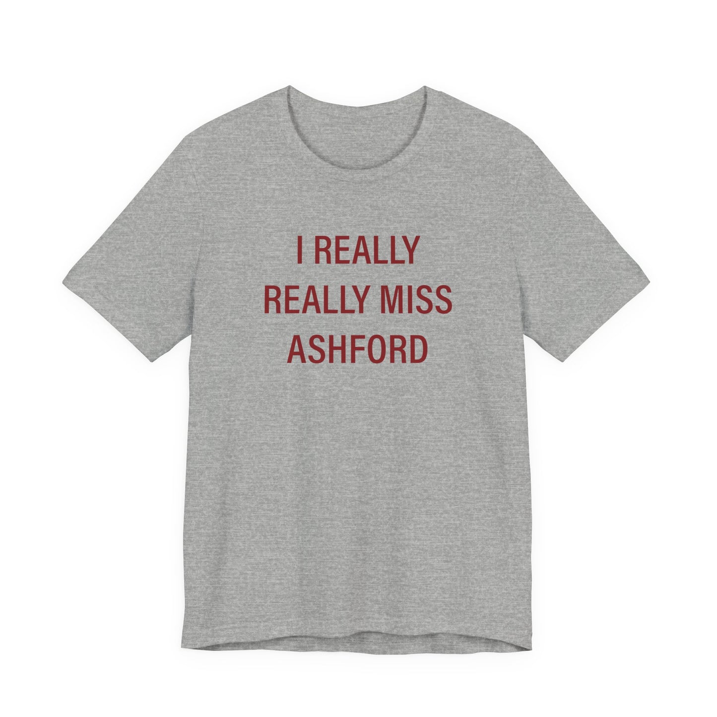 I Really Really Miss Ashford Unisex Jersey Short Sleeve T-Shirt