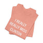 I Really Really Miss Clinton Unisex Jersey Short Sleeve Tee