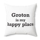 Groton is My Happy Place Spun Polyester Square Pillow