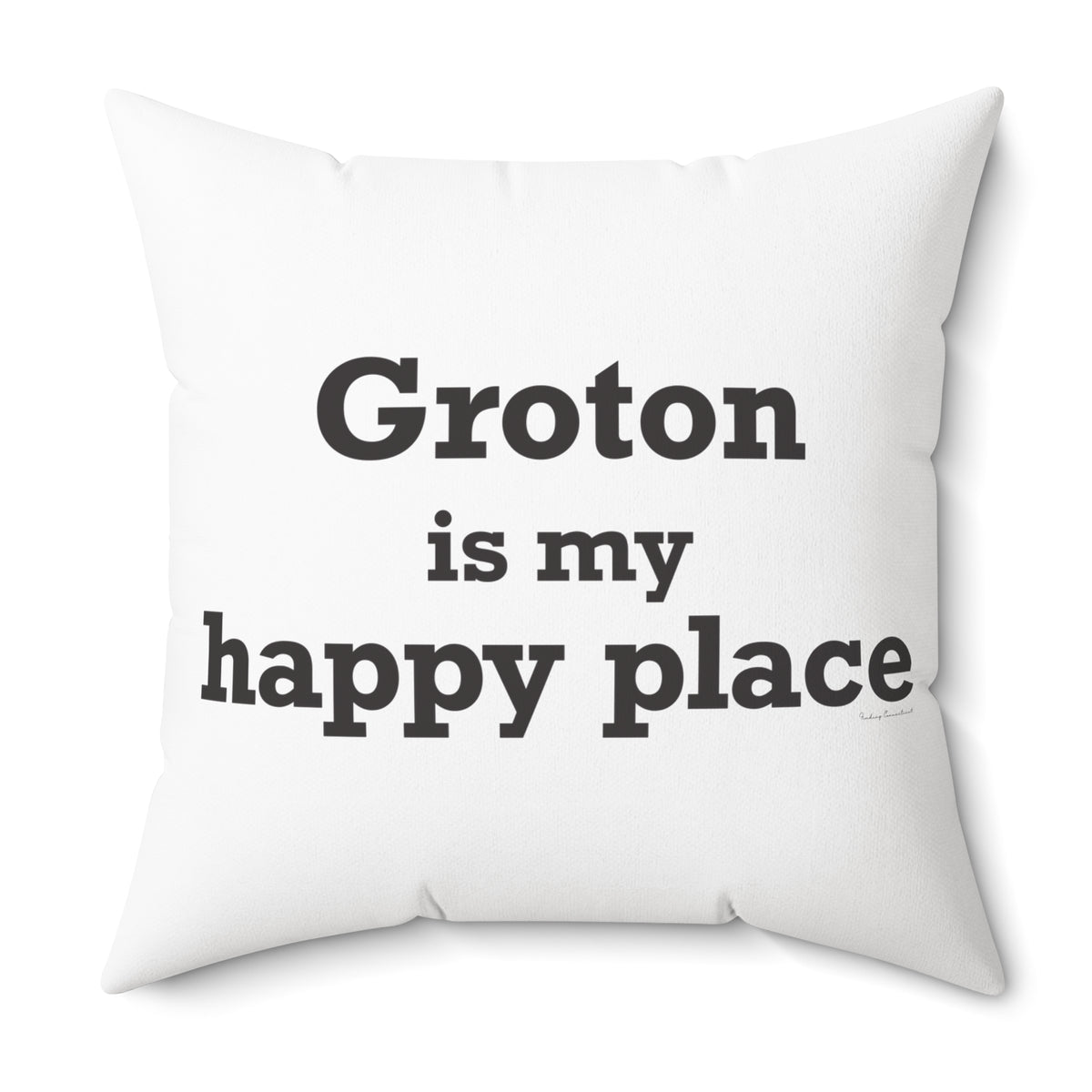 Groton is My Happy Place Spun Polyester Square Pillow