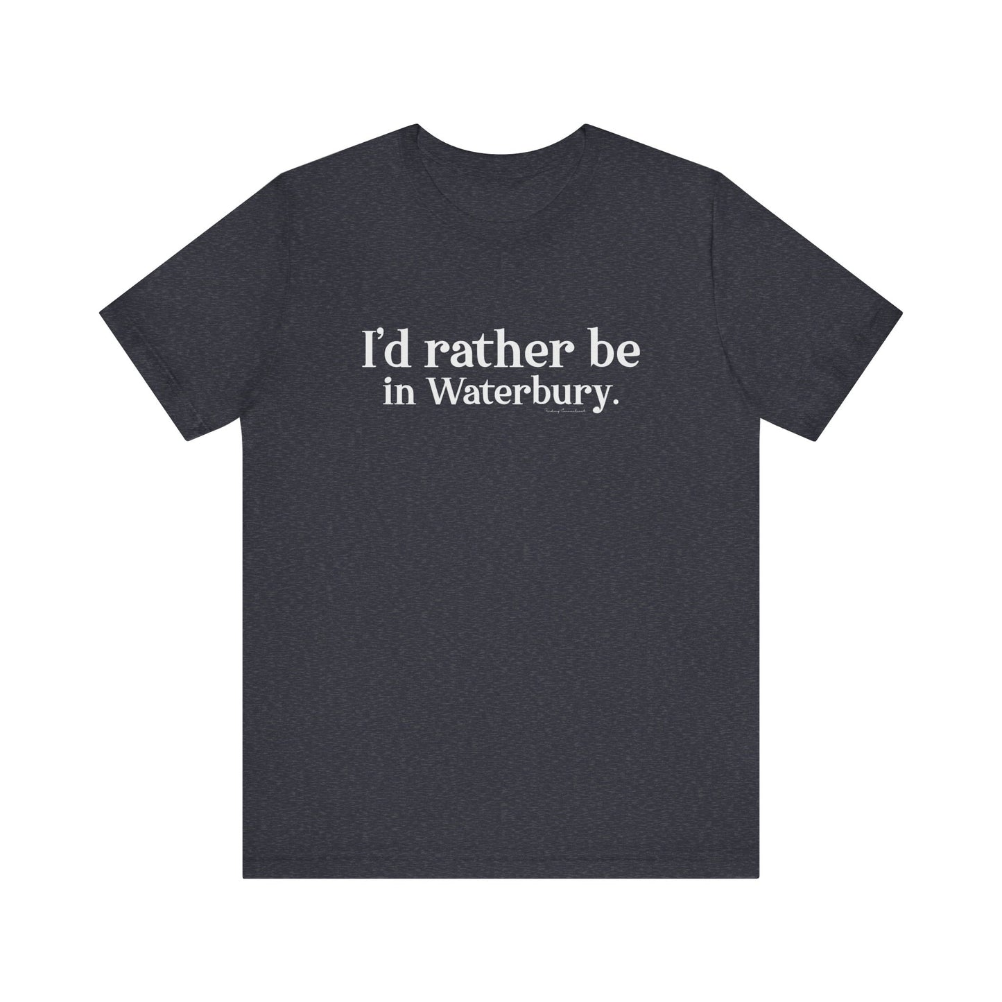 I'd rather be in Waterbury. Unisex Jersey Short Sleeve Tee