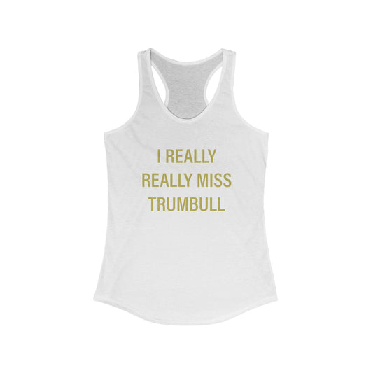 I Really Really Miss Trumbull Women's Ideal Racerback Tank Top