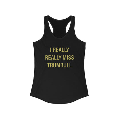 I Really Really Miss Trumbull Women's Ideal Racerback Tank Top