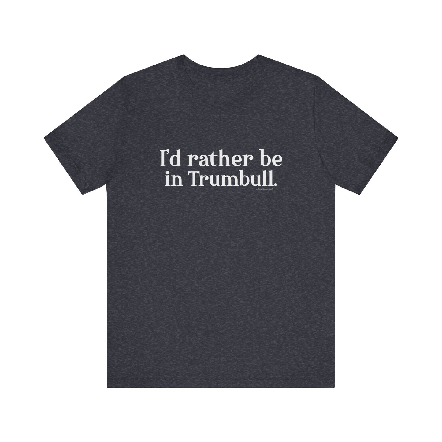 I'd rather be in Trumbull. Unisex Jersey Short Sleeve Tee