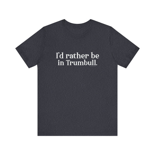 I'd rather be in Trumbull. Unisex Jersey Short Sleeve Tee