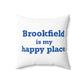 Brookfield Is My Happy Place Spun Polyester Square Pillow