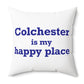 Colchester is My Happy Place Spun Polyester Square Pillow