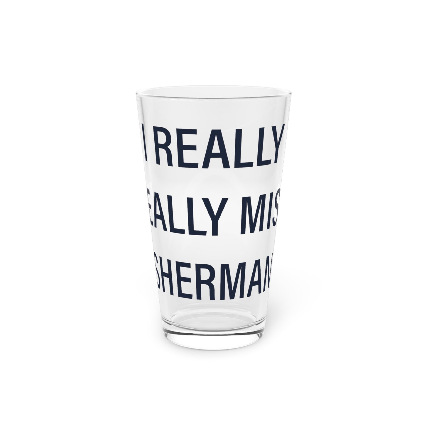 I Really Really Miss Sherman Pint Glass, 16oz