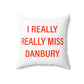I Really Really Miss Danbury Spun Polyester Square Pillow
